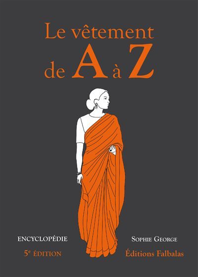 Le Vêtement de A à Z Encyclopédie thématique de la mode et du textile
