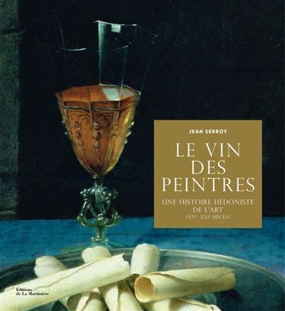 Le Vin des peintres Une histoire hédoniste de l'art XVe-XXIe siècle