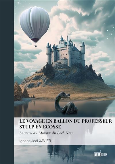 Le voyage en ballon du professeur Stulp en Ecosse Le secret du Monstre du Loch Ness