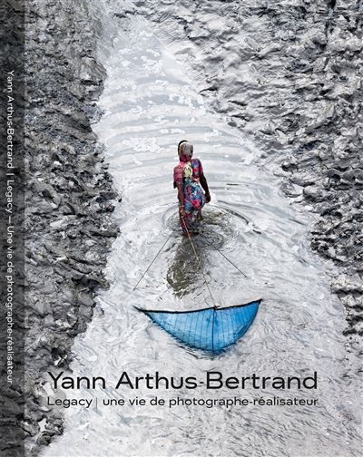 Legacy de Yann Arthus-Bertrand Une vie de photographe-réalisateur