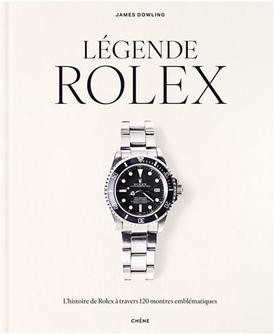 Légende Rolex L'histoire de Rolex à travers 120 montres emblématiques