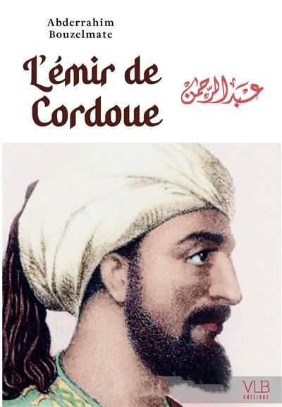 Lemir de cordoue   ou la fab Ou la fabuleuse épopée d’Abd alRahman AdDâkhil