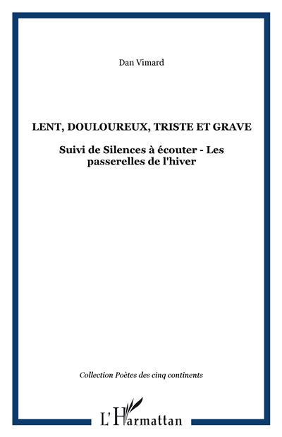 Lent, douloureux, triste et grave Suivi de Silences à écouter - Les passerelles de l'hiver