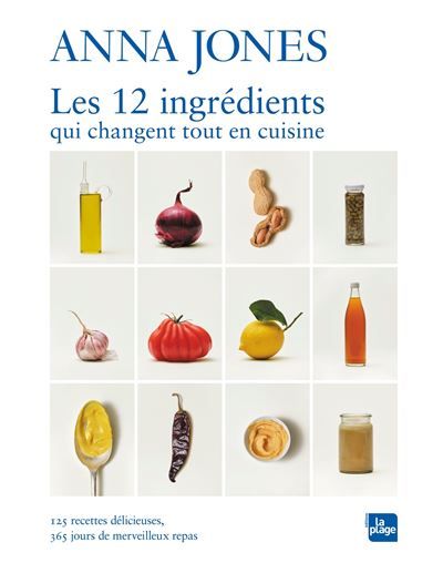 Les 12 ingrédients qui changent tout en cuisine 125 recettes délicieuses, 365 merveilleux repas