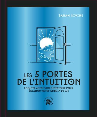 Les 5 portes de l'intuition - COLLECTOR Ecoutez votre voix intérieure pour éclairer votre chemin de vie