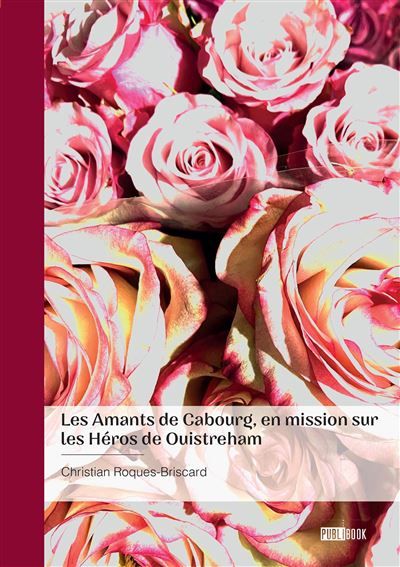 Les Amants de Cabourg, en mission sur les Héros de Ouistreham Retrouvailles et turpitudes