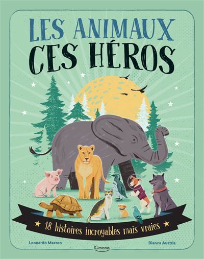 Les animaux, ces héros - 18 histoires incroyables mais vraies