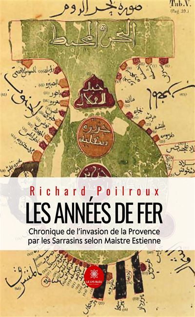 Les années de fer Chronique de l'invasion de la Provence par les Sarrasins selon Maistre Estienne