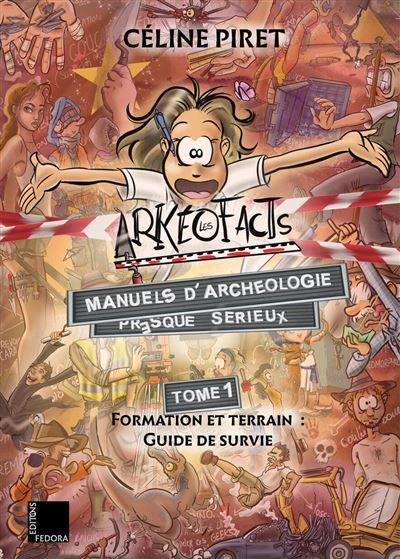 Les ArKéoFacts : manuels d’archéologie presque sérieux 1. Formation et terrain : guide de survie