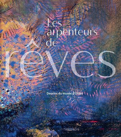 Les arpenteurs de rêves Dessins du musée d'orsay