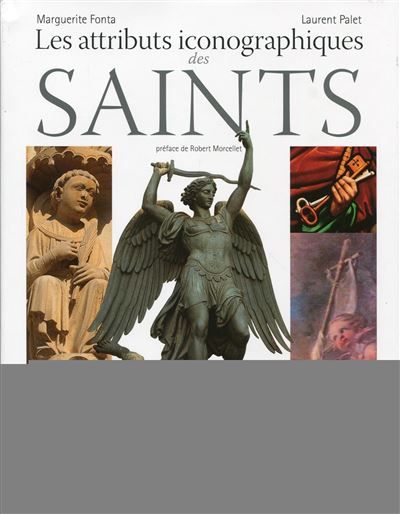 Les attributs iconographiques des saints Préface de Robert Morcellet.