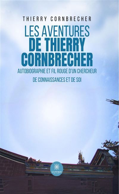Les aventures de Thierry Cornbrecher Autobiographie et fil rouge d'un chercheur de connaissances et de soi