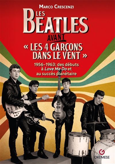 Les Beatles avant « Les 4 garçons dans le vent » 1956-1963 Des débuts à "Love Me Do" au succès planétaire