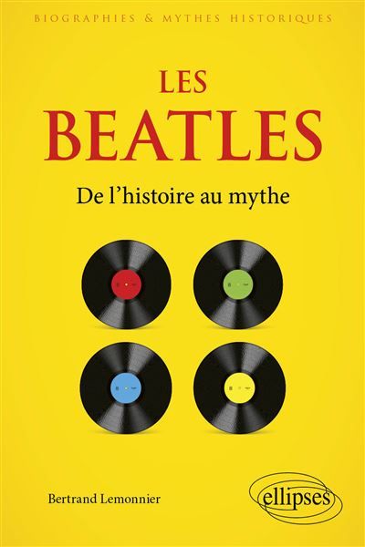 Les Beatles De l’histoire au mythe