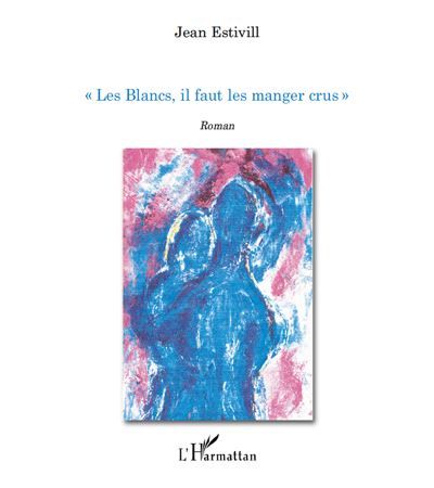 Les Blancs, il faut les manger crus ! Roman