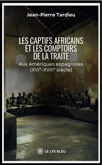 Les captifs africains et les comptoirs de la traite Aux Amériques espagnoles (XVIe-XVIIIe siècle)