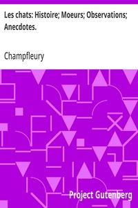 Les chats: Histoire; Moeurs; Observations; Anecdotes.