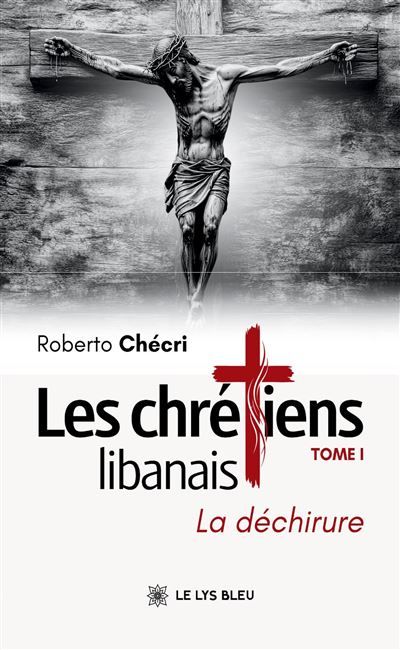 Les chrétiens libanais Tome I : La déchirure