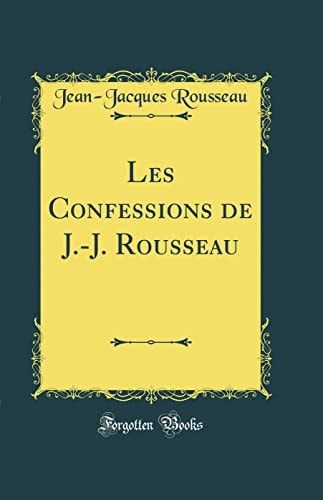 Les Confessions de J. -J. Rousseau (Classic Reprint)