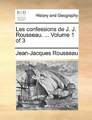 Les confessions de J. J. Rousseau. ... Volume 1 of 3 (French Edition)
