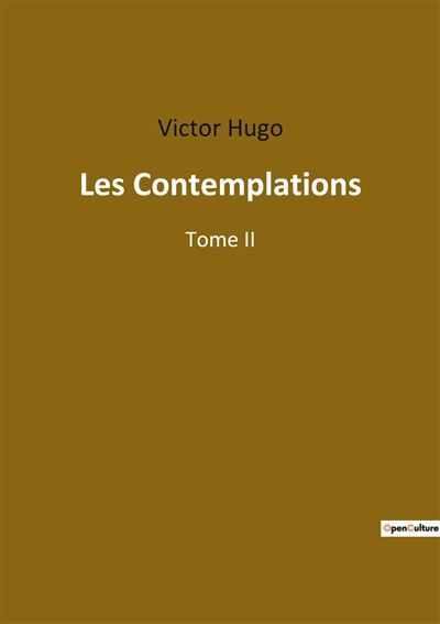 Les Contemplations Réflexions poétiques sur la vie, l'amour et la nature
