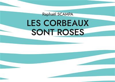 Les corbeaux sont roses - Raphaël Scampa - Books On Demand