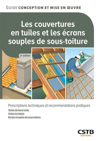 Les couvertures en tuiles et les écrans souples de sous-toiture Prescriptions techniques et recommandations pratiques - Tuiles de terre cuite - Tuiles en béton - Ecrans souples de sous-toiture