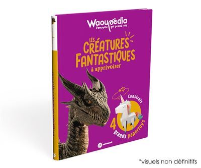 Les créatures fantastiques à apprivoiser - Waoupédia dès 6 ans L'encyclo qui prend vie avec tes animaux légendaires !