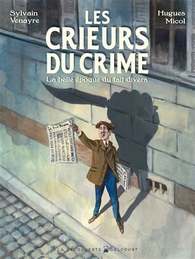 Les Crieurs du crime - La belle époque du fait divers La Belle époque du fait divers