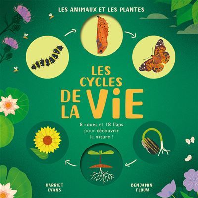 Les cycles de la vie - Les animaux et les plantes - 8 roues et 18 flaps pour découvrir la nature 8 roues 18 flaps