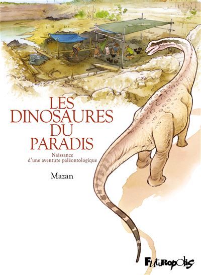 Les dinosaures du paradis Naissance d'une aventure paléontologique