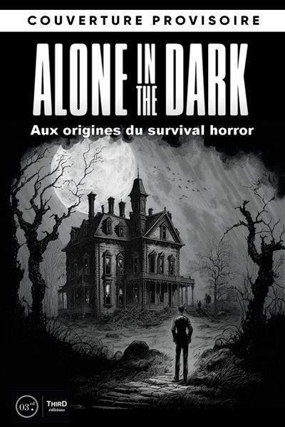 Les dossiers Alone in the Dark : aux origines du Survival Horror Aux origines du survival horror