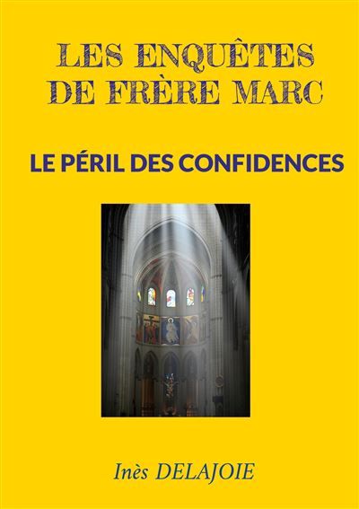 Les enquêtes de frère Marc Le Péril des Confidences - Ines Delajoie - Books On Demand