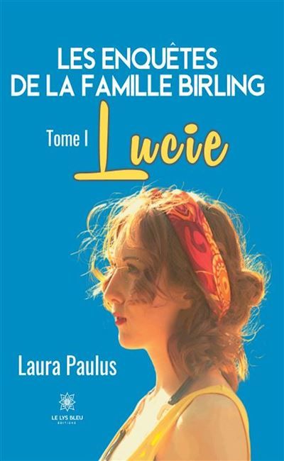 Les enquêtes de la famille Birling. Tome 1 Lucie Tome I: Lucie