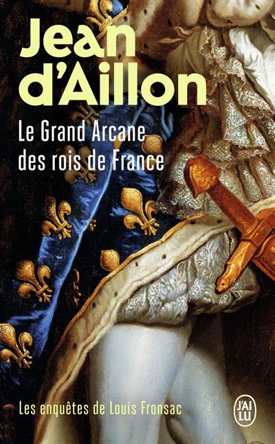 Les enquêtes de Louis Fronsac - Le Grand Arcane des rois de France La vérité sur l'Aiguille creuse