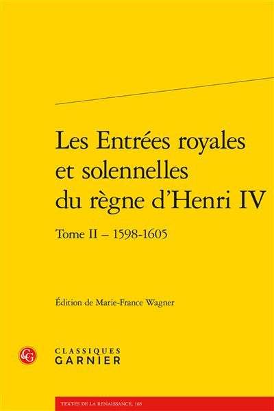 Les Entrées royales et solennelles du règne d'Henri IV Tome II - 1598-1605 - Marie-France Wagner
