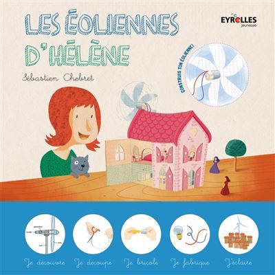 Les éoliennes d'Hélène Construis ton éolienne ! et je découvre, je découpe, je bricole, je fabrique, j'éclaire