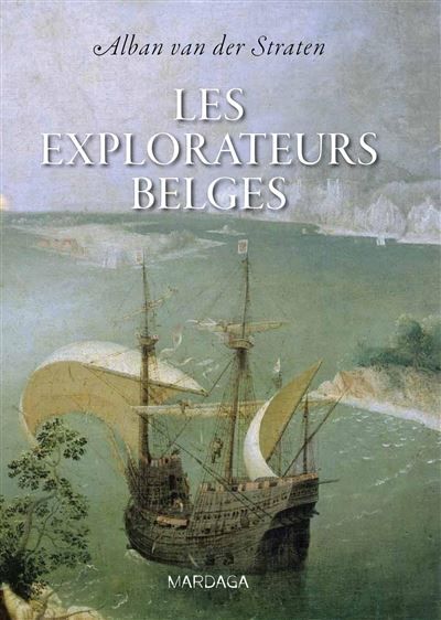 Les explorateurs belges De Guillaume de Rubrouck à Adrien de Gerlache
