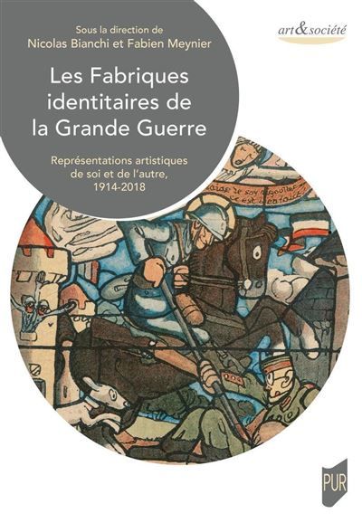 Les fabriques identitaires de la Grande Guerre Représentations artistiques de soi et de l'autre, 1914-2018