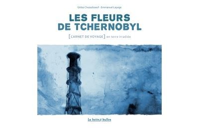 Les Fleurs de Tchernobyl Carnet de voyage en terre irradiée
