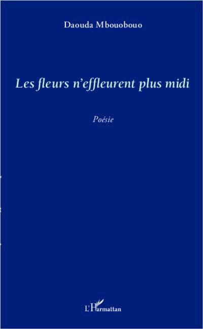 Les fleurs n'effleurent plus midi Poésie