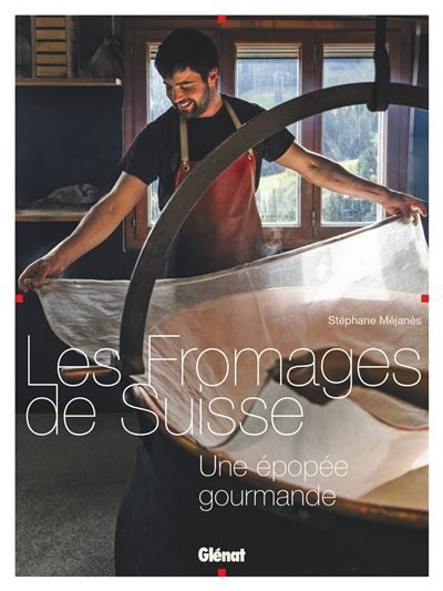 Les Fromages de Suisse Une épopée gourmande