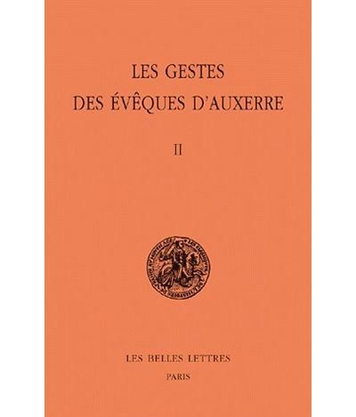 Les Gestes des évêques d'Auxerre. Tome II Tome 2 - Guy Lobrichon