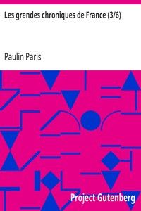 Les grandes chroniques de France (3/6): selon que elles sont conservées en l'Eglise de Saint-Denis