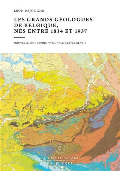 Les grands géologues de Belgique, nés entre 1834 et 1937 Nouvelle biographie nationale, supplément 3