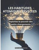 Les Habitudes Atomiques Révélées Exploitez le pouvoir des petits changements