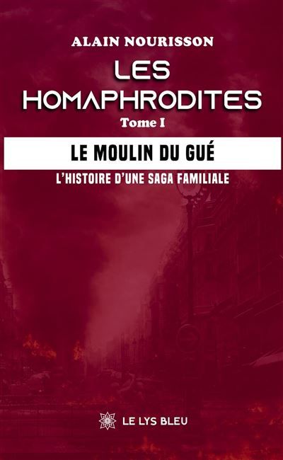 Les homaphrodites Tome I : Le moulin du Gué - L'histoire d'une saga familiale