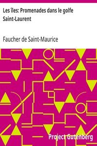 Les îles: Promenades dans le golfe Saint-Laurent: Une partie de la Côte Nord, l'île aux Oeufs, l'Anticosti, l'île Saint-Paul, l'archipel de la Madeleine