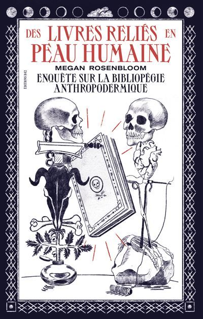 Les livres reliés en peau humaine Enquête sur la bibliopégie anthropodermique