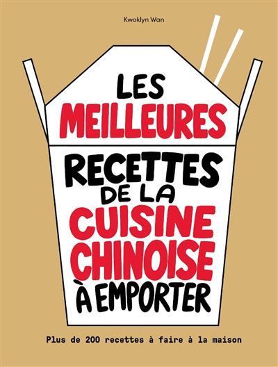 Les meilleures recettes de la cuisine chinoise à emporter Plus de 200 recettes à faire maison